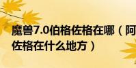 魔獸7.0伯格佐格在哪(阿蘇那世界任務伯格佐格在什么地方)