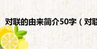 對聯的由來簡介50字(對聯的由來是什么)