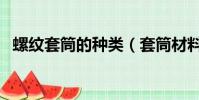 螺紋套筒的種類(套筒材料材料怎么分類)
