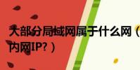 大部分局域網屬于什么網(一個局域網有幾個內網IP?)