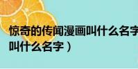 驚奇的傳聞漫畫叫什么名字(驚奇的傳聞漫畫叫什么名字)