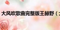 大風吹歌曲完整版王赫野(大風吹歌詞全文)