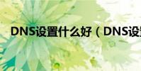 DNS設置什么好(DNS設置8.8.8.8好嗎)