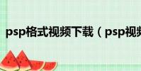psp格式視頻下載(psp視頻支持什么格式)