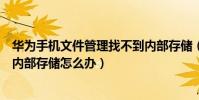 華為手機文件管理找不到內部存儲(華為手機助手無法讀取內部存儲怎么辦)