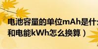 電池容量的單位mAh是什么(電池容量mAh和電能kWh怎么換算)