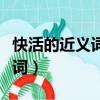 快活的近義詞和返義詞（快活的近義詞和反義詞）