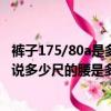褲子175/80a是多大尺碼（褲子175/80A是多少尺碼啊比如說多少尺的腰是多少碼）