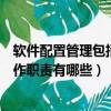 軟件配置管理包括哪些內容（請問軟件配置管理員的主要工作職責有哪些）
