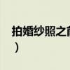 拍婚紗照之前都需要準備什么啊（_百度知道）