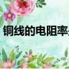 銅線的電阻率是多少（鋁線的電阻率是多少）