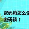 密碼箱怎么設置密碼鎖視頻（密碼箱怎么設置密碼鎖）