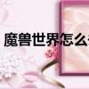 魔獸世界怎么去灰谷（魔獸世界怎么去灰谷）