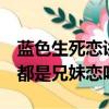 藍色生死戀講的是兄妹戀嗎（4本藍色生死戀都是兄妹戀嗎?）