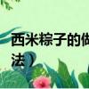 西米粽子的做法和包法（西米粽子的做法和包法）