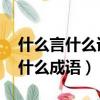 什么言什么語有什么詞語（什么言什么語,有什么成語）