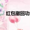 紅包撤回功能（怎么恢復紅包抵扣功能）