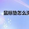鼠標墊怎么洗不會掉圖案（鼠標墊怎么洗）