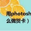 用photoshop怎么磨皮（用photoshop怎么做賀卡）