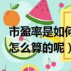 市盈率是如何計算的（市盈率計算公式究竟是怎么算的呢）