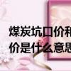 煤炭坑口價和港口價（煤炭貿易中的港口平倉價是什么意思）