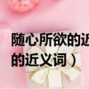 隨心所欲的近義詞和反義詞是什么（隨心所欲的近義詞）