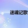迷魂記歌詞諧音（迷魂記歌詞全文）