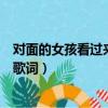 對面的女孩看過來完整版廣場舞（對面的女孩看過來完整版歌詞）