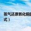氫氣還原氧化銅的化學方程式（氫氣還原氧化銅的化學方程式）