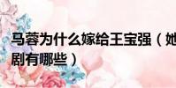 馬蓉為什么嫁給王寶強(她演過的電影、電視劇有哪些)