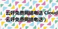 云呼免費網絡電話 CloudCall Free VOIP(云呼免費網絡電話)