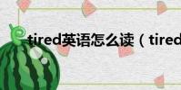 tired英語怎么讀(tired英語怎么讀)