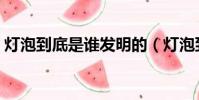 燈泡到底是誰發明的(燈泡到底是誰發明的)