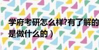 學府考研怎么樣?有了解的嘛(學府考研主要是做什么的)