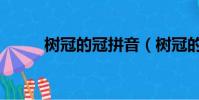 樹冠的冠拼音(樹冠的冠的讀音)
