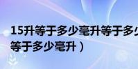 15升等于多少毫升等于多少立方厘米(1 5升等于多少毫升)