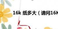 16k 紙多大(請問16K的紙多大)