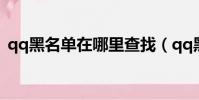 qq黑名單在哪里查找(qq黑名單在哪里找)