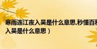 寒雨連江夜入吳是什么意思,秒懂百科(寒雨連江夜入吳的夜入吳是什么意思)