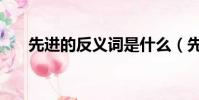 先進的反義詞是什么(先進的反義詞)
