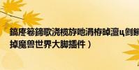鎬庝箞鍗歌澆欖斿吔涓栫晫澶ц剼鎻掍歡(如何完整的卸載掉魔獸世界大腳插件)