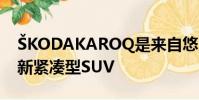 ?KODAKAROQ是來自悠久的捷克品牌的全新緊湊型SUV