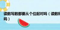 讀數寫數都要從個位起對嗎(讀數和寫數學都是從個位起對嗎)