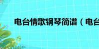 電臺情歌鋼琴簡譜(電臺情歌的歌詞)