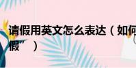 請假用英文怎么表達(如何用地道的英文“請假”)