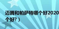 邁騰和帕薩特哪個好2020(邁騰和帕薩特哪個好?)