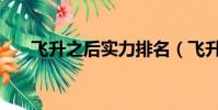 飛升之后實力排名(飛升之后女主角)