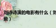 劉詩詩演的電影有什么(劉詩詩演的電影有哪些)