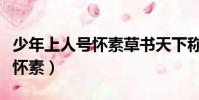 少年上人號懷素草書天下稱獨步(少年上人號懷素)
