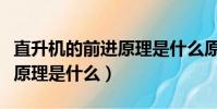 直升機的前進原理是什么原理(直升機的前進原理是什么)